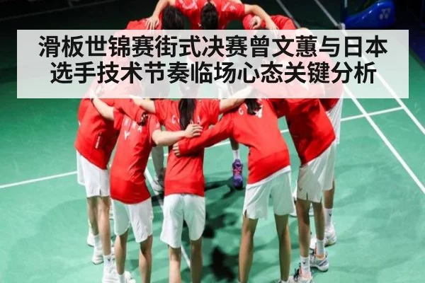 滑板世锦赛街式决赛曾文蕙与日本选手技术节奏临场心态关键分析